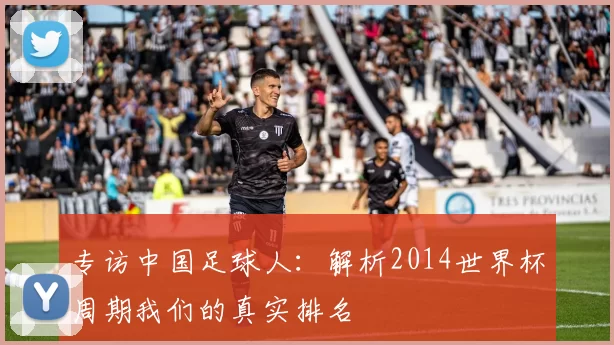 专访中国足球人：解析2014世界杯周期我们的真实排名