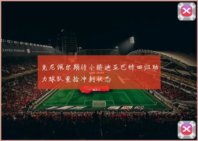 克尼佩尔期待小桥迪亚巴特回归助力球队重拾冲刺状态