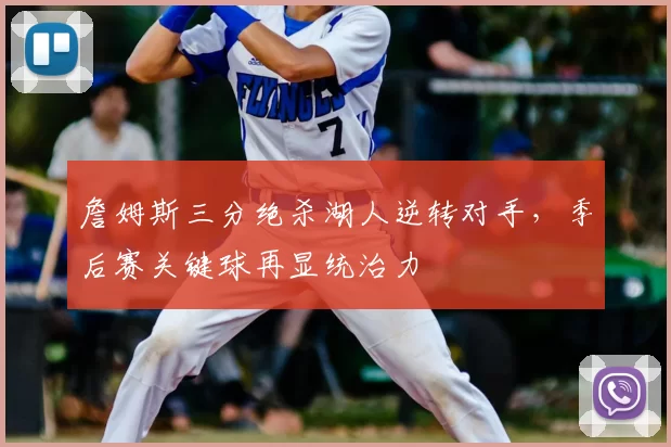 詹姆斯三分绝杀湖人逆转对手,季后赛关键球再显统治力