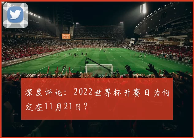 深度评论：2022世界杯开赛日为何定在11月21日？