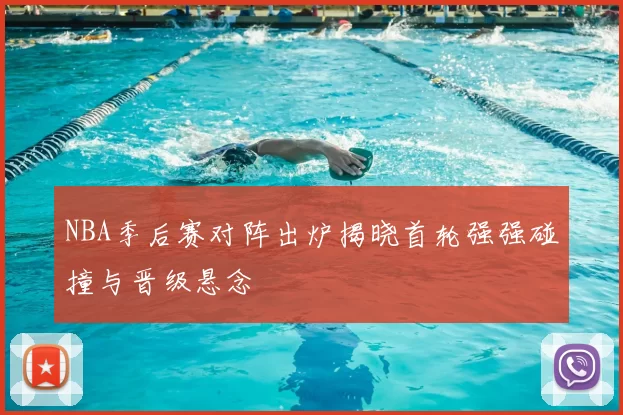 NBA季后赛对阵出炉揭晓首轮强强碰撞与晋级悬念