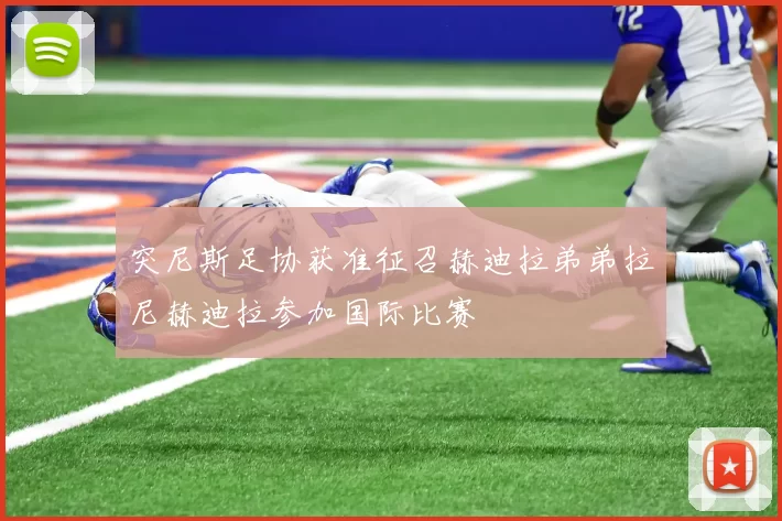 突尼斯足协获准征召赫迪拉弟弟拉尼赫迪拉参加国际比赛