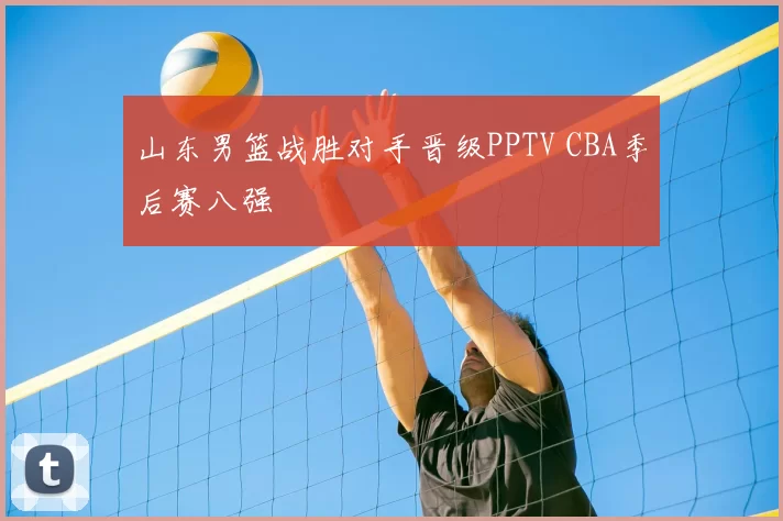 山东男篮战胜对手晋级PPTV CBA季后赛八强