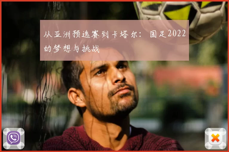 从亚洲预选赛到卡塔尔：国足2022的梦想与挑战