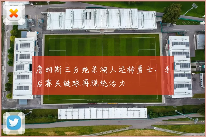 詹姆斯三分绝杀湖人逆转勇士,季后赛关键球再现统治力